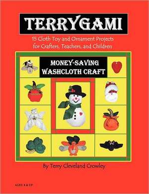 Terygami, 15 Cloth Toy and Ornament Projects for Crafters, Teachers, and Children de Terry Cleveland Crowley