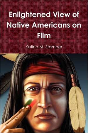 Enlightened View of Native Americans on Film de Katina M. Stamper