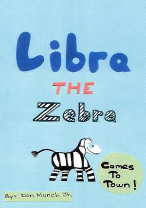 Libra the Zebra Comes to Town: The Fun and Easy Way to Memorize the Multiplication Tables de Don Munch Jr