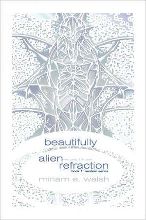 Beautifully Alien Refraction: Random Series de MS Miriam E. Walsh