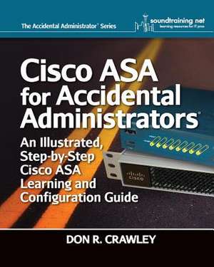 Cisco Asa for Accidental Administrators: An Illustrated Step-By-Step Asa Learning and Configuration Guide de Don R Crawley