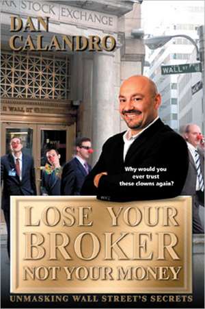 Lose Your Broker, Not Your Money: Historical Fiction de Dan Calandro