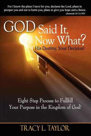 God Said It! Now What? His Destiny, Your Decision. Eight Step Process to Fulfill Your Purpose in the Kingdom of God! de Tracy Lashunda Taylor