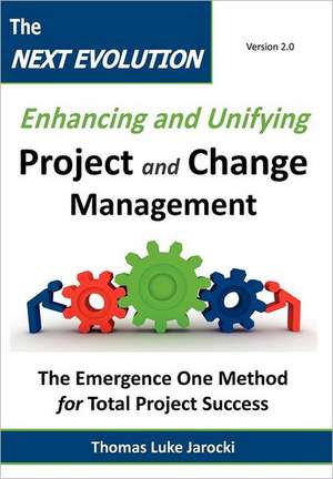 The Next Evolution - Enhancing and Unifying Project and Change Management: The Emergence One Method for Total Project Success de Thomas Luke Jarocki