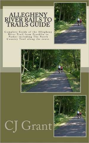 Allegheny River Rails to Trails Guide: Allegheny River Trail from Franklin to Parker de Cj Grant