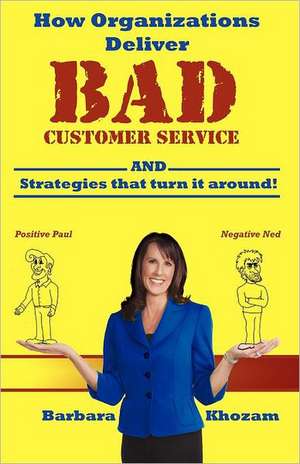 How Organizations Deliver Bad Customer Service: (And Strategies That Turn It Around!) de Barbara Khozam