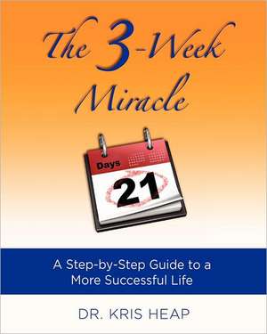 The 3-Week Miracle: A Step-By-Step Guide to a More Successful Life de Kris Heap