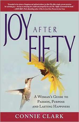 Joy After Fifty: A Woman's Guide to Passion, Purpose and Lasting Happiness de Connie Clark