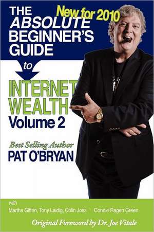 The Absolute Beginner's Guide to Internet Wealth, Volume 2: New for 2010 de Pat O'Bryan