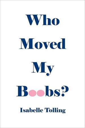 Who Moved My Boobs: A Celestial Guide to the Powers of Your Own Guardian Angel de Isabelle Tolling