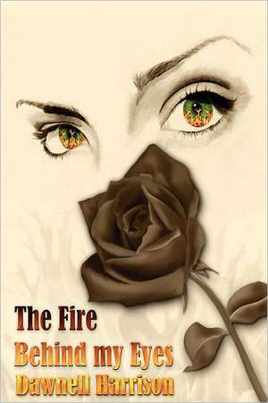 The Fire Behind My Eyes de Dawnell Harrison