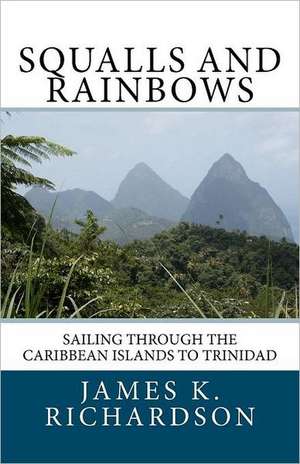 Squalls and Rainbows: Sailing Through the Caribbean Islands to Trinidad de Richardson, James K.