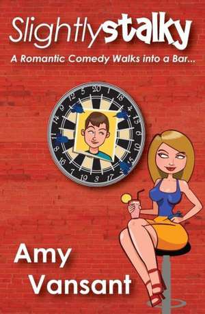 Slightly Stalky: A Romantic Comedy Walks Into a Bar... de Amy Vansant