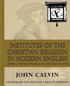 Institutes of the Christian Religion in Modern English: The Knowledge of God the Creator de John Calvin