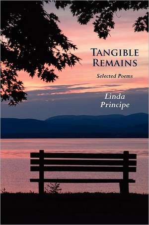 Tangible Remains: Selected Poems de Linda Principe