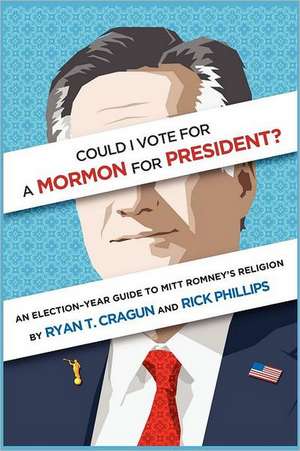 Could I Vote for a Mormon for President? an Election-Year Guide to Mitt Romney's Religion de Ryan T. Cragun