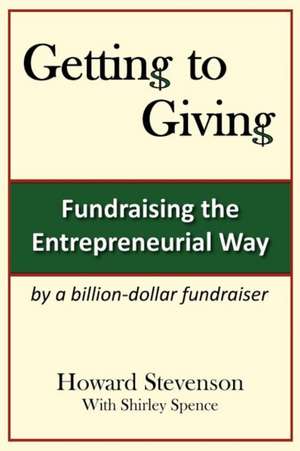 Getting to Giving: Fundraising the Entrepreneurial Way de Howard H. Stevenson