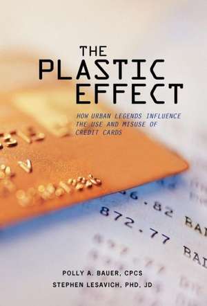 The Plastic Effect: How Urban Legends Influence the Use and Misuse of Credit Cards de Polly A. Bauer