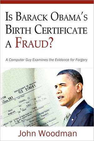 Is Barack Obama's Birth Certificate a Fraud?: A Computer Guy Examines the Evidence for Forgery de John Woodman