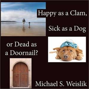 Happy as a Clam, Sick as a Dog or Dead as a Doornail?: Mad Dogs and Makeovers de Michael S. Weislik