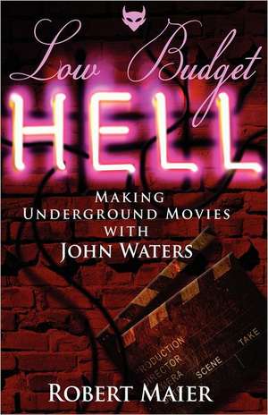 Low Budget Hell Making Underground Movies with John Waters de Robert G. Maier