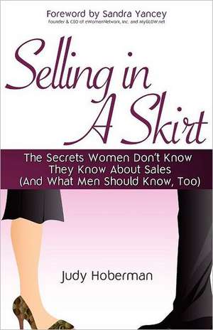 Selling In A Skirt: The Secrets Women Don't Know They Know About Sales (And What Men Should Know, Too!) de Judy Hoberman