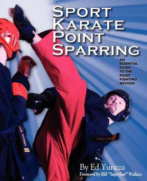 Sport Karate Point Sparring: An Essential Guide to the Point Fighting Method de Ed Yuncza