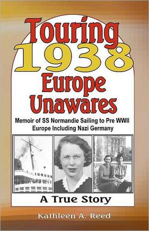 Touring 1938 Europe Unawares: Memoir of SS Normandie Sailing to Pre WWII Europe Including Nazi Germany de Kathleen A. Reed