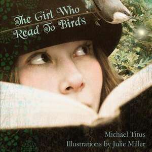 The Girl Who Read to Birds de Michael Titus