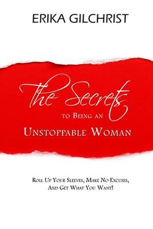 The Secrets to Being an Unstoppable Woman de Erika Gilchrist