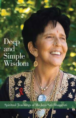 Deep and Simple Wisdom: Spiritual Teachings of Ma Jaya Sati Bhagavati de Ma Jaya Sati Bhagavati