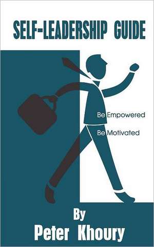 Self-Leadership Guide: Be Empowered Be Motivated de Peter Khoury