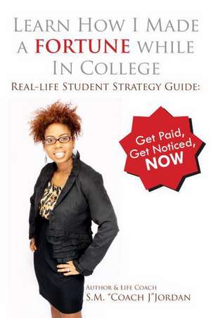 Learn How I Made a Fortune While in College: Get Paid, Get Noticed, Now de Shauntae M. Jordan Mba