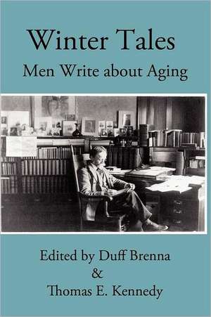 Winter Tales: Men Write about Aging de Duff Brenna