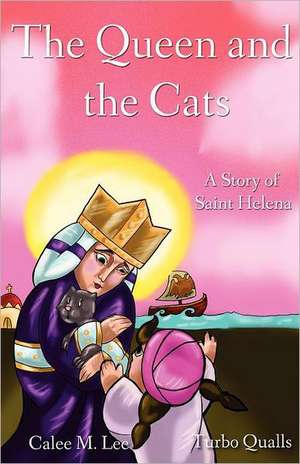 The Queen and the Cats: A Story of Saint Helena de Calee M. Lee