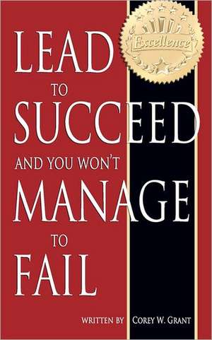 Lead to Succeed and You Won't Manage to Fail: A Legend of the Net Age de MR Corey W. Grant