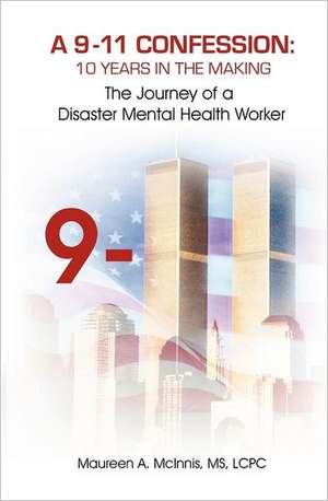 A 9/11 Confession: The Journey of a Disaster Mental Health Worker de MS Lcpc Maureen a. McInnis