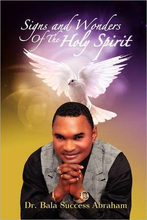 Signs & Wonders of the Holy Spirit de Bala Success Abraham