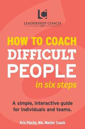 How to Coach Difficult People in Six Steps: Big Ideas for Curious Minds de Kris V. Plachy