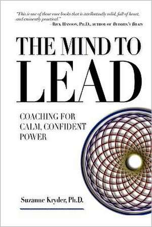 The Mind to Lead: Coaching for Calm, Confident Power de Suzanne Kryder Ph. D.