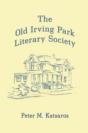 The Old Irving Park Literary Society: Charenton Journals, Notes & Letters de Peter M. Katsaros