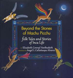 Beyond the Stones of Machu Picchu: Folk Tales and Stories of Inca Life de Elizabeth Conrad VanBuskirk