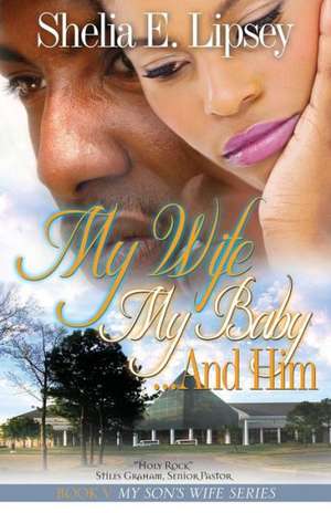 My Wife My Baby... and Him de Shelia E. Lipsey