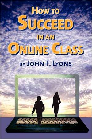 How to Succeed in an Online Class: What Any Executive or Entrepreneur Needs to Know in Order to Master Search Engine Optimization on Google, Bing and Yah de John F. Lyons