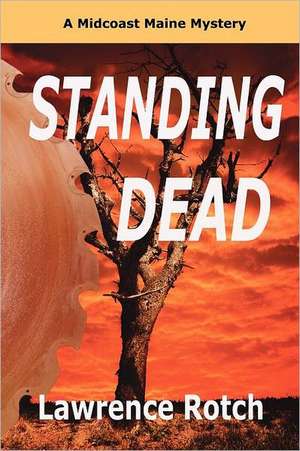 Standing Dead: A Midcoast Maine Mystery de Lawrence Rotch