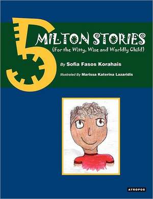 5 Milton Stories (for the Witty, Wise and Wordly Child) de Sofia Fasos Korahais