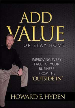 Add Value or Stay Home de Howard E. Hyden