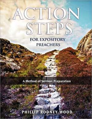 Action Steps for Expository Preachers, a Method of Sermon Preparation de Rodney Wood