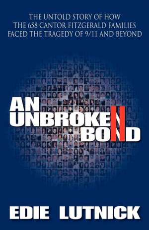 An Unbroken Bond: The Untold Story of How the 658 Cantor Fitzgerald Families Faced the Tragedy of 9/11 and Beyond de Edie Lutnick