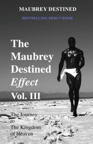 The Maubrey Destined Effect Vol. III: The Journey to the Kingdom of Heaven de Maubrey Destined